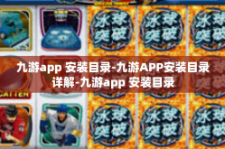 九游app 安装目录-九游APP安装目录详解-九游app 安装目录