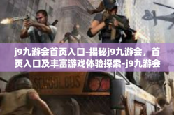j9九游会首页入口-揭秘j9九游会，首页入口及丰富游戏体验探索-j9九游会首页入口