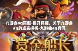 九游会ag真假-揭开真相，关于九游会ag的虚实探析-九游会ag真假