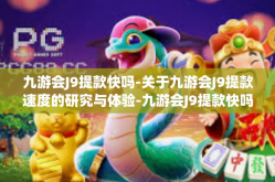 九游会J9提款快吗-关于九游会J9提款速度的研究与体验-九游会J9提款快吗