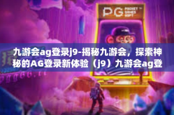 九游会ag登录j9-揭秘九游会，探索神秘的AG登录新体验（j9）九游会ag登录j9