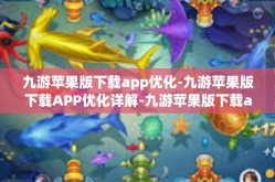 九游苹果版下载app优化-九游苹果版下载APP优化详解-九游苹果版下载app优化