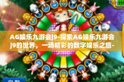 AG娱乐九游会j9-探索AG娱乐九游会j9的世界，一场精彩的数字娱乐之旅-AG娱乐九游会j9
