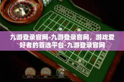 九游登录官网-九游登录官网，游戏爱好者的首选平台-九游登录官网