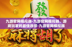 九游官网模拟器-九游官网模拟器，游戏玩家的最佳选择-九游官网模拟器