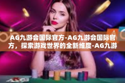 AG九游会国际官方-AG九游会国际官方，探索游戏世界的全新维度-AG九游会国际官方