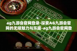 ag九游会官网登录-探索AG九游会官网的无限魅力与乐趣-ag九游会官网登录