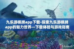 九乐游棋牌app下载-探索九乐游棋牌app的魅力世界—下载体验与游戏指南-九乐游棋牌app下载