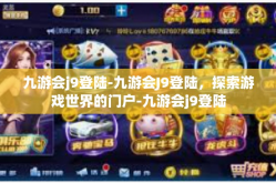 九游会j9登陆-九游会J9登陆，探索游戏世界的门户-九游会j9登陆
