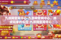 九游网官网中心-九游网官网中心，游戏玩家的乐园-九游网官网中心
