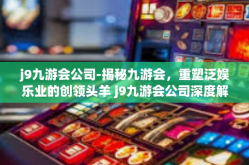 j9九游会公司-揭秘九游会，重塑泛娱乐业的创领头羊 j9九游会公司深度解析』j9九游会公司