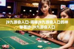 j9九游会入口-揭秘j9九游会入口的神秘面纱-j9九游会入口