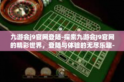 九游会j9官网登陆-探索九游会J9官网的精彩世界，登陆与体验的无尽乐趣-九游会j9官网登陆