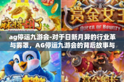 ag停运九游会-对于日新月异的行业革与雾罩，AG停运九游会的背后故事与启示-ag停运九游会