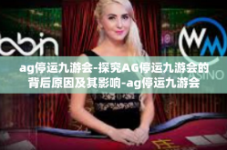 ag停运九游会-探究AG停运九游会的背后原因及其影响-ag停运九游会