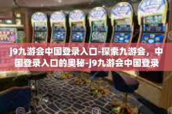j9九游会中国登录入口-探索九游会，中国登录入口的奥秘-j9九游会中国登录入口