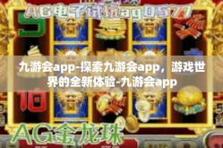 九游会app-探索九游会app，游戏世界的全新体验-九游会app