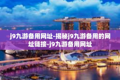 j9九游备用网址-揭秘j9九游备用的网址链接-j9九游备用网址