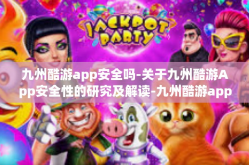 九州酷游app安全吗-关于九州酷游App安全性的研究及解读-九州酷游app安全吗