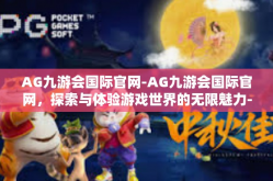AG九游会国际官网-AG九游会国际官网，探索与体验游戏世界的无限魅力-AG九游会国际官网