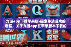 九游app下载苹果版-探索移动游戏的启程，关于九游app在苹果版本下载的全新指南』九游app下载苹果版