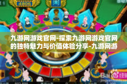 九游网游戏官网-探索九游网游戏官网的独特魅力与价值体验分享-九游网游戏官网