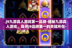 j9九游真人游戏第一品牌-揭秘九游真人游戏，探寻J9品牌第一的关键所在-j9九游真人游戏第一品牌