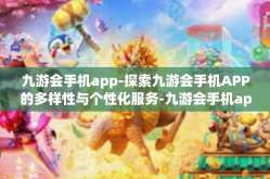 九游会手机app-探索九游会手机APP的多样性与个性化服务-九游会手机app