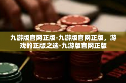 九游版官网正版-九游版官网正版，游戏的正版之选-九游版官网正版