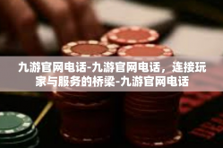 九游官网电话-九游官网电话，连接玩家与服务的桥梁-九游官网电话
