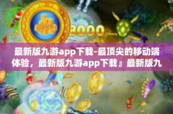 最新版九游app下载-最顶尖的移动端体验，最新版九游app下载』最新版九游app下载