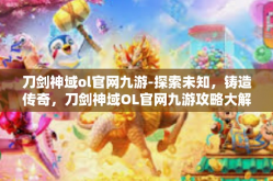 刀剑神域ol官网九游-探索未知，铸造传奇，刀剑神域OL官网九游攻略大解析-刀剑神域ol官网九游