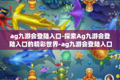 ag九游会登陆入口-探索Ag九游会登陆入口的精彩世界-ag九游会登陆入口