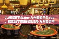 九州酷游平台app-九州酷游平台app，探索数字娱乐的新纪元-九州酷游平台app