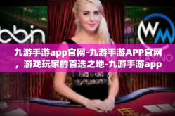 九游手游app官网-九游手游APP官网，游戏玩家的首选之地-九游手游app官网