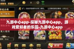 九游中心app-探秘九游中心app，游戏爱好者的乐园-九游中心app