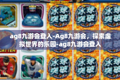 ag8九游会登入-Ag8九游会，探索虚拟世界的乐园-ag8九游会登入