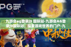 九游会ag登录j9 国际站-九游会AG登录J9国际站，探索游戏世界的门户-九游会ag登录j9 国际站