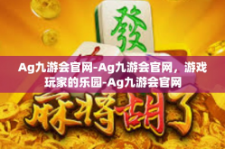 Ag九游会官网-Ag九游会官网，游戏玩家的乐园-Ag九游会官网