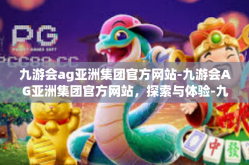 九游会ag亚洲集团官方网站-九游会AG亚洲集团官方网站，探索与体验-九游会ag亚洲集团官方网站