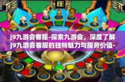 j9九游会客服-探索九游会，深度了解j9九游会客服的独特魅力与服务价值-j9九游会客服
