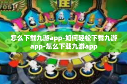 怎么下载九游app-如何轻松下载九游app-怎么下载九游app