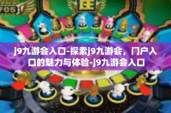 j9九游会入口-探索j9九游会，门户入口的魅力与体验-j9九游会入口