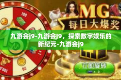 九游会j9-九游会J9，探索数字娱乐的新纪元-九游会j9