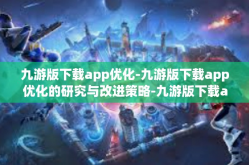 九游版下载app优化-九游版下载app优化的研究与改进策略-九游版下载app优化