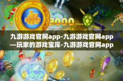 九游游戏官网app-九游游戏官网app—玩家的游戏宝库-九游游戏官网app