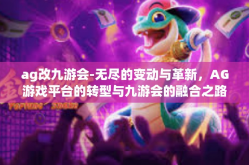 ag改九游会-无尽的变动与革新，AG游戏平台的转型与九游会的融合之路-ag改九游会