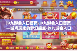 j9九游会入口首页-J9九游会入口首页—游戏玩家的梦幻起点-j9九游会入口首页