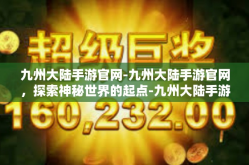 九州大陆手游官网-九州大陆手游官网，探索神秘世界的起点-九州大陆手游官网