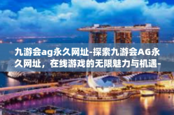 九游会ag永久网址-探索九游会AG永久网址，在线游戏的无限魅力与机遇-九游会ag永久网址